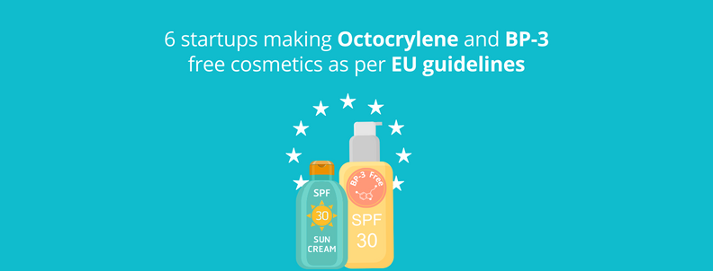 6 startups making BP-3 and Octocrylene free cosmetics as per EU guidelines