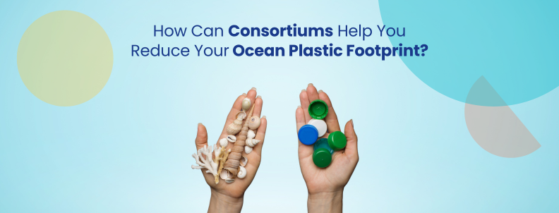 How can consortiums help you reduce your Ocean Plastic Footprint?