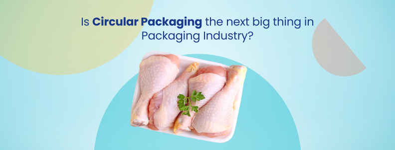Is Circular Packaging the next big thing in packaging industry?