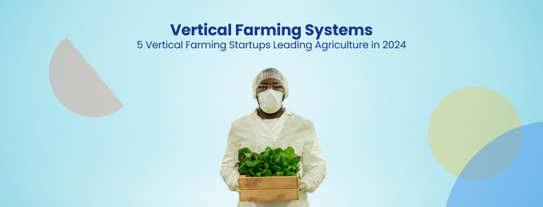Vertical Farming Systems 5 Vertical Farming Startups Leading Agriculture in 2024