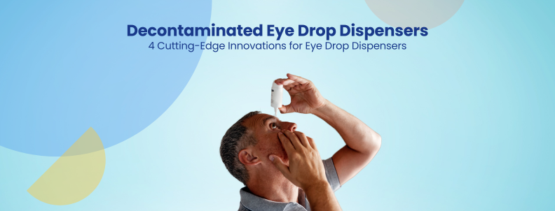 Decontaminated Eye Drop Dispensers 4 Cutting-Edge Innovations for Eye Drop Dispensers