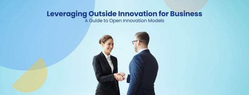 Leveraging Outside Innovation for Business A Guide to Open Innovation Models
