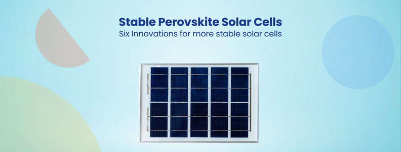 Stable Perovskite Solar Cells Six Innovations for more stable solar cells