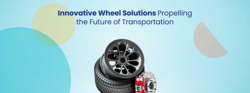 Innovative wheel solutions propelling the future of transportation