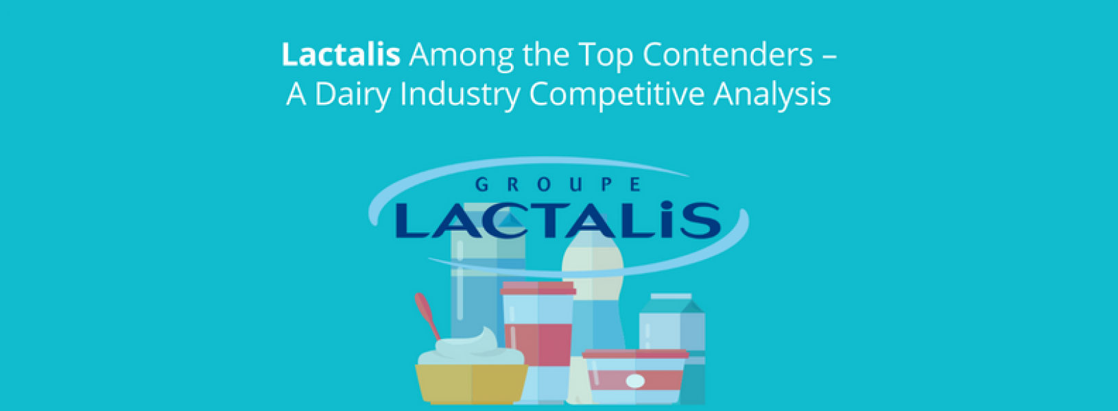 Lactalis Strategy A Dairy Industry Competitive Analysis GreyB